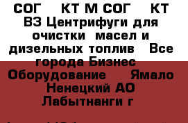 СОГ-913КТ1М,СОГ-913КТ1ВЗ Центрифуги для очистки  масел и дизельных топлив - Все города Бизнес » Оборудование   . Ямало-Ненецкий АО,Лабытнанги г.